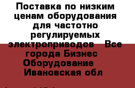 Поставка по низким ценам оборудования для частотно-регулируемых электроприводов - Все города Бизнес » Оборудование   . Ивановская обл.